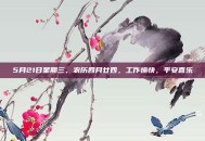 5月21日星期三，农历四月廿四，工作愉快，平安喜乐