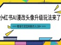 小红书AI漫改头像项目 精准引流宝妈粉